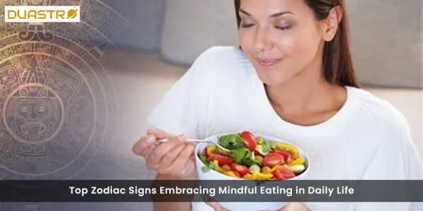 Top Zodiac Signs Embracing Mindful Eating in Daily Life